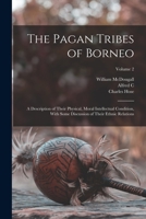 The Pagan Tribes of Borneo; a Description of Their Physical, Moral Intellectual Condition, With Some Discussion of Their Ethnic Relations; Volume 2 1016520794 Book Cover