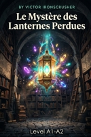 Le Mystère des Lanternes Perdues: French Graded Reader for A1-A2 Learners A Magical Parisian Quest B0FVSZZPDW Book Cover