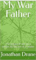 My War Father: The impact of war on a soldier, by the son of a soldier 0645152269 Book Cover