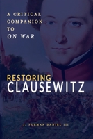 Restoring Clausewitz : A Critical Companion to "On War" 1638573611 Book Cover