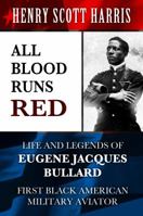 All Blood Runs Red: Life and Legends of Eugene Jacques Bullard - First Black American Military Aviator 1456612999 Book Cover
