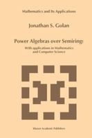 Power Algebras over Semirings: With Applications in Mathematics and Computer Science (Mathematics and Its Applications) 0792358341 Book Cover