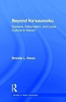 Beyond Ke'eaumoku: Koreans, Nationalism, and Local Culture in Hawai'i (Asian Americans) 113896459X Book Cover