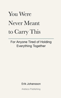 You Were Never Meant to Carry This: You Were Never Meant to Carry This 9198834568 Book Cover