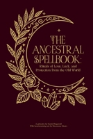 The Ancestral Spellbook: Rituals of Love, Luck, and Protection from the Old World B0G3LJPTGM Book Cover