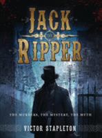 Jack the Ripper: The Murders, the Mystery, the Myth 1472806069 Book Cover