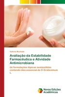 Avaliação da Estabilidade Farmacêutica e Atividade Antimicrobiana: de formulações tópicas semissólidas contendo óleo essencial de O.Gratissimum L. 6139651921 Book Cover