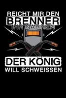 Reicht mir den Brenner ihr Narren - Der König will schweissen: DIN A5 Notizbuch liniert (German Edition) 1695289757 Book Cover