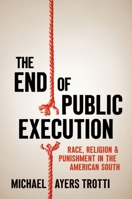The End of Public Execution: Race, Religion, and Punishment in the American South 1469670410 Book Cover