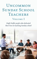 Uncommon Sunday School Teachers, Volume I: High Profile people who dedicated their lives to teaching Sunday school 1662812221 Book Cover