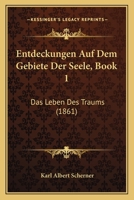 Entdeckungen Auf Dem Gebiete Der Seele, Book 1: Das Leben Des Traums (1861) 1168460158 Book Cover