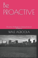 Be PROACTIVE: (Proactive Strategies to Solving Financial Problems) B087HDY5S8 Book Cover