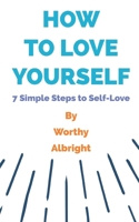 How To Love Yourself: 7 Simple Steps to Self-Love 1694701026 Book Cover