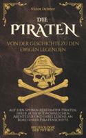 Die Piraten: Von der Geschichte zu den ewigen Legenden, auf den Spuren berühmter Piraten, ihrer außergewöhnlichen Abenteuer und ihres Lebens an Bord ihrer Piratenschiffe B0G4V48BDV Book Cover