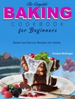 The Complete Baking Cookbook for Beginners: Sweet and Savory Recipes for family 1802448632 Book Cover
