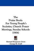 The Praise Book: For Young People's Societies, Church Prayer Meetings, Sunday Schools 1165100363 Book Cover