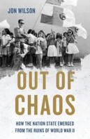 Out of Chaos: How the Nation State Emerged from the Ruins of World War II 1541701623 Book Cover