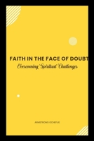 Faith in the Face of Doubt: Overcoming Spiritual Challenges 4570543197 Book Cover