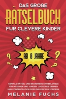 Das große Rätselbuch für clevere Kinder (ab 8 Jahre): Geniale Rätsel und brandneue Knobelspiele für Mädchen und Jungen. Logisches Denken und Konzentration spielend einfach steigern (German Edition) 1647800978 Book Cover