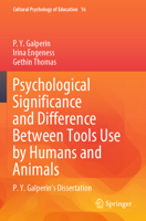 Psychological Significance and Difference Between Tools Use by Humans and Animals: P. Y. Galperin's Dissertation (Cultural Psychology of Education, 16) 3031149319 Book Cover