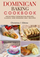 Dominican Baking Cookbook: Enjoyable Dominican Baking: Classic and Modern 300+ Recipes B0CKND5K5P Book Cover
