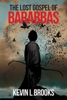 The Lost Gospel of Barabbas: The Thirteenth Apostle 099601120X Book Cover