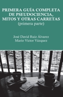 Primera gu?a completa de pseudociencia, mitos y otras carretas: Primera parte 9584942468 Book Cover