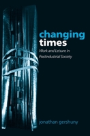 Changing Times: Work and Leisure in Postindustrial Society 0198287879 Book Cover