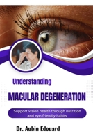 Understanding Macular Degeneration: Support vision health through nutrition and eye-friendly habits B0H71QL21R Book Cover