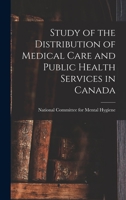 Study of the Distribution of Medical Care and Public Health Services in Canada 1015263100 Book Cover