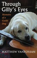 Through Gilly's Eyes: Memoirs of a Guide Dog 0988656701 Book Cover