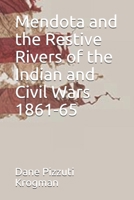 Mendota and the Restive Rivers of the Indian and Civil Wars 1861-65 B08ZBJF2RG Book Cover