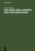 Die Ehre den Liedern der Troubadours 3112692934 Book Cover