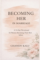 Becoming Her in Marriage: A 31-Day Devotional for Women Becoming Their Best Selves B0GP1GVG1S Book Cover