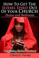 How to Get the Jezebel Spirit Out of Your Church, Home and Bedroom : Regaining Stolen Territory 1976085381 Book Cover