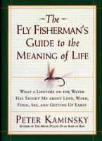 The Fly Fisherman's Guide to the Meaning of Life: What a Lifetime on the Water Has Taught Me About Love, Work, Food, Sex, and Getting Up Early (Guides to the Meaning of Life) 1602393001 Book Cover