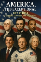 America, The Exceptional: Key People Who’ve Made the United States of America an Exceptional Nation B0FJ8LNMZC Book Cover