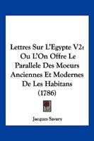 Lettres Sur L'Egypte V2: Ou L'On Offre Le Parallele Des Moeurs Anciennes Et Modernes De Les Habitans (1786) 1166183572 Book Cover