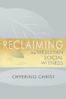 Reclaiming the Wesleyan Social Witness: Offering Christ 1577364090 Book Cover