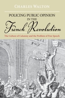 Policing Public Opinion in the French Revolution: The Culture of Calumny and the Problem of Free Speech 0199795800 Book Cover