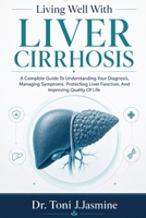 Living Well With Liver Cirrhosis: A Complete Guide To Understanding Your Diagnosis, Managing Symptoms, Protecting Liver Function, And Improving Quality Of Life B0H4VCBKDV Book Cover