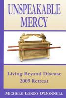Unspeakable Mercy: from the 2009 Living Beyond Disease Retreat 1470052121 Book Cover