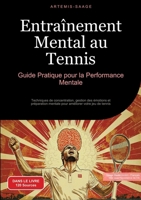Entraînement Mental au Tennis: Guide Pratique pour la Performance Mentale: Techniques de concentration, gestion des émotions et préparation mentale pour améliorer votre jeu de tennis (French Edition) 3384486471 Book Cover