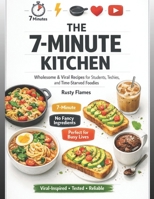 The 7-Minute Kitchen: Wholesome & Viral Recipes for Students, Techies, and Time-Starved Foodies B0FV83QRPR Book Cover