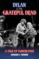 Dylan & the Grateful Dead: A Tale of Twisted Fate 1547190590 Book Cover