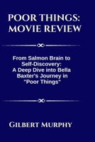 POOR THINGS: MOVIE REVIEW: From Salmon Brain to S?lf-Discov?ry: A D??p Div? into B?lla Baxt?r's Journ?y in "Poor Things" B0CR4GCBPX Book Cover