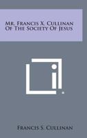 Mr. Francis X. Cullinan of the Society of Jesus 1258599082 Book Cover