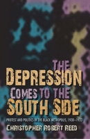 The Depression Comes to the South Side: Protest and Politics in the Black Metropolis, 1930-1933 0253356520 Book Cover