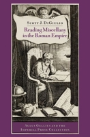 Reading Miscellany in the Roman Empire: Aulus Gellius and the Imperial Prose Collection 0197688268 Book Cover