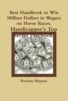 Best Handbook to Win Million Dollars in Wagers on Horse Races. Handicapper's Top Secret Playbook. 1329056698 Book Cover